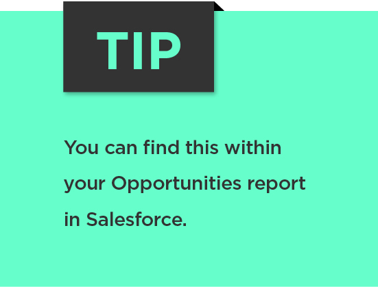 Tip: You can find this within your Opportunities report in Salesforce.